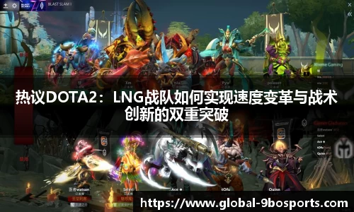 热议DOTA2：LNG战队如何实现速度变革与战术创新的双重突破