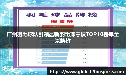 广州羽毛球队引领最新羽毛球意识TOP10榜单全景解析
